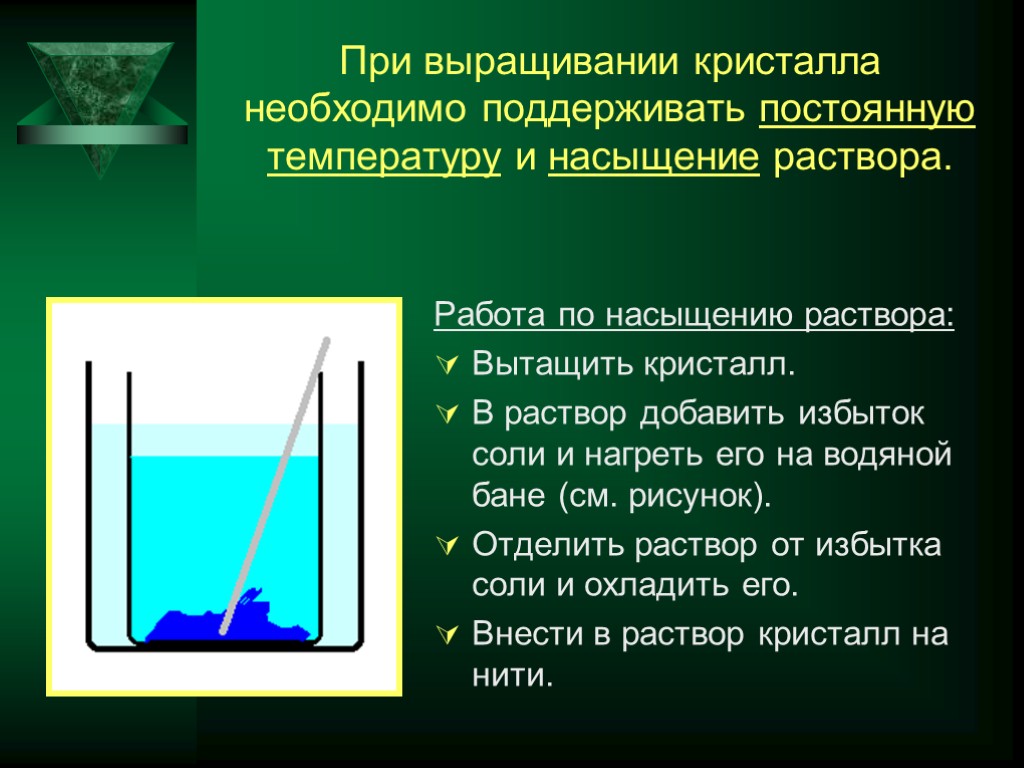 При выращивании кристалла необходимо поддерживать постоянную температуру и насыщение раствора. Работа по насыщению раствора: